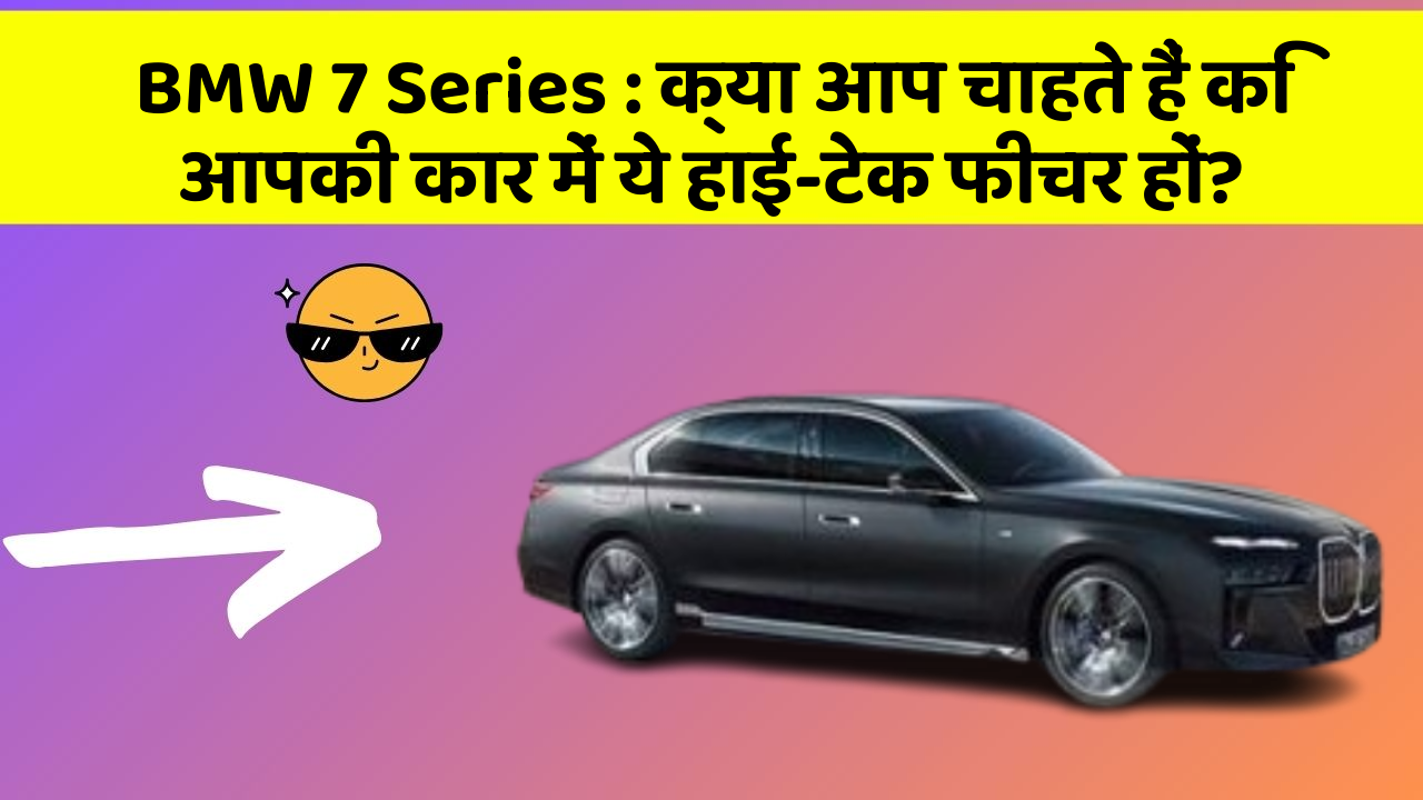 BMW 7 Series : क्या आप चाहते हैं कि आपकी कार में ये हाई-टेक फीचर हों?