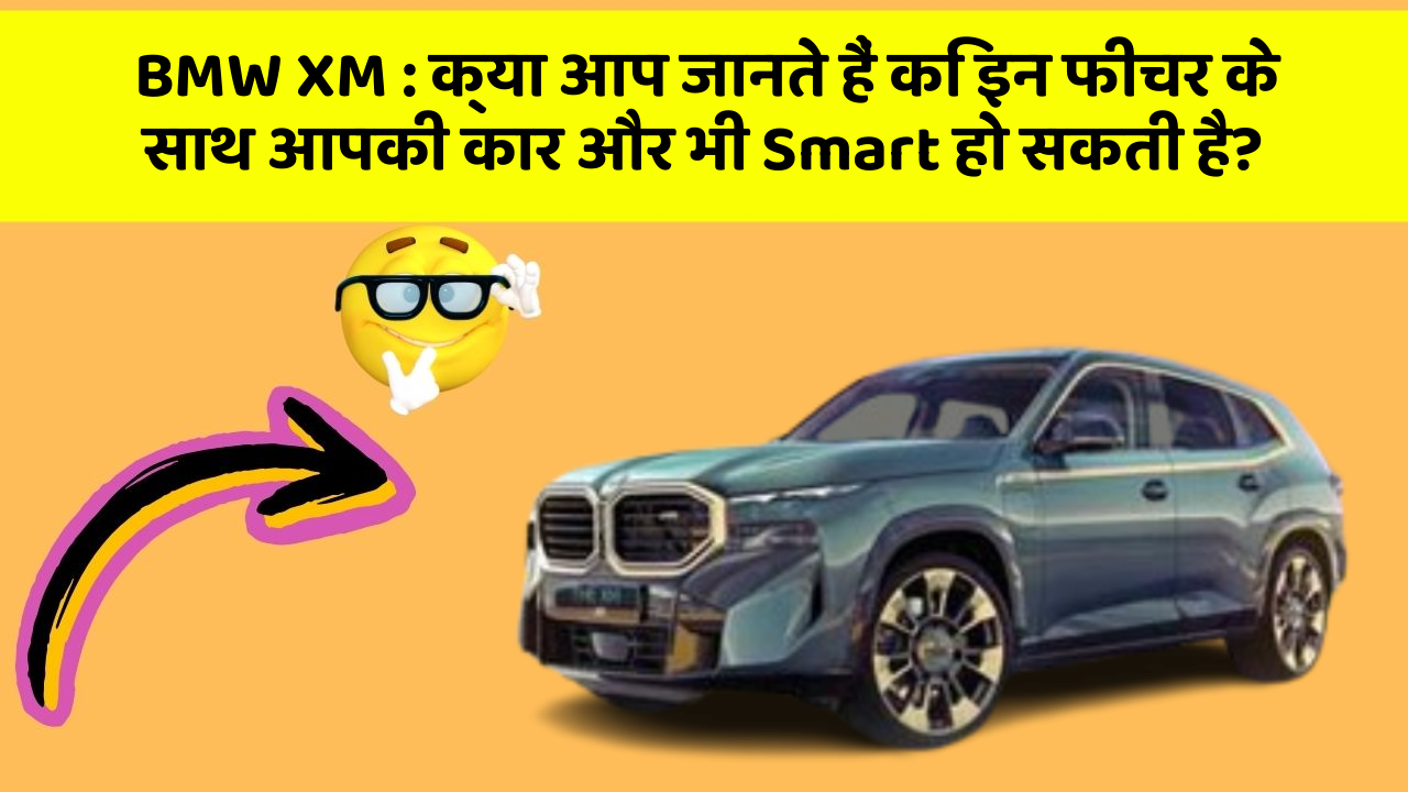 BMW XM: क्या आप जानते हैं कि इन फीचर के साथ आपकी कार और भी Smart हो सकती है?