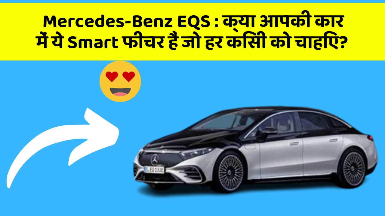 Mercedes-Benz EQS: क्या आपकी कार में ये Smart फीचर हैं जो हर किसी को चाहिए?