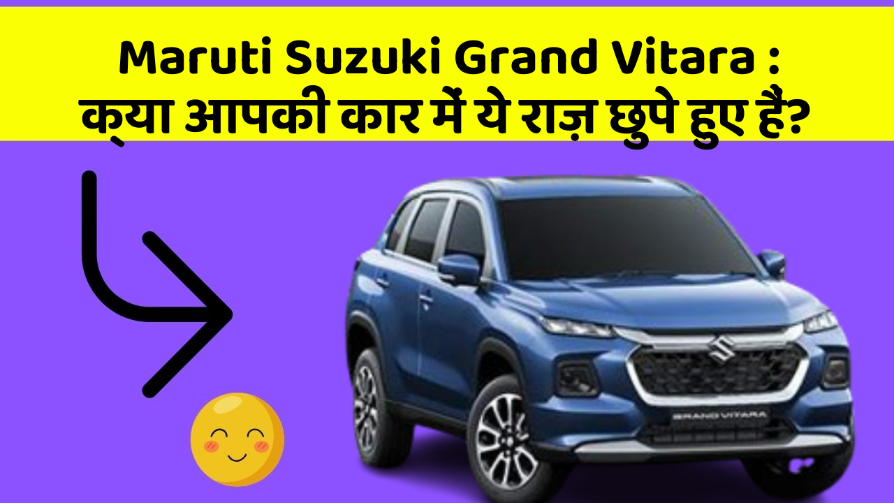 Maruti Suzuki Grand Vitara: क्या आपकी कार में ये राज़ छुपे हुए हैं?