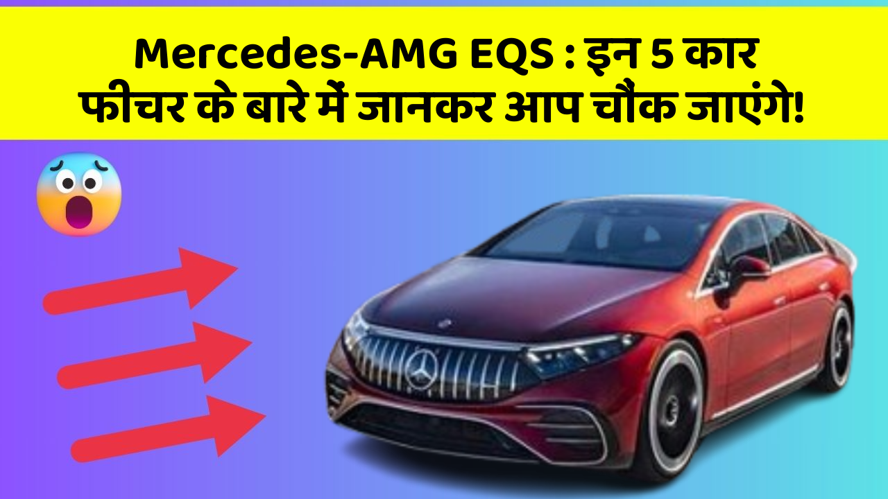 Mercedes-AMG EQS:इन 5 कार फीचर के बारे में जानकर आप चौंक जाएंगे!