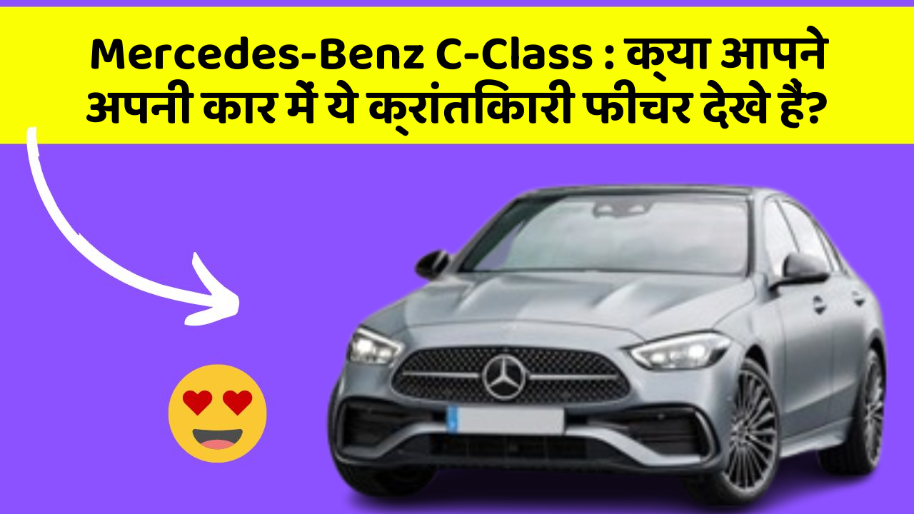 Mercedes-Benz C-Class:क्या आपने अपनी कार में ये क्रांतिकारी फीचर देखे हैं?