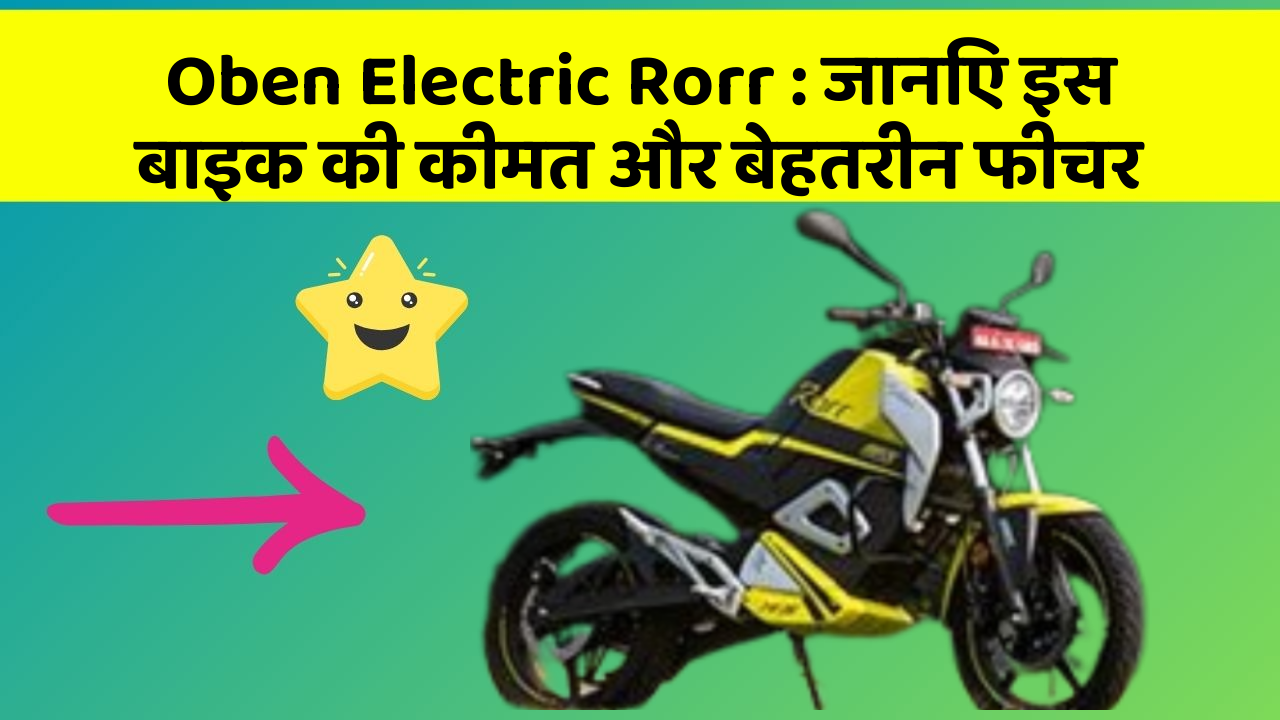 Oben Electric Rorr : जानिए इस बाइक की कीमत और बेहतरीन फीचर