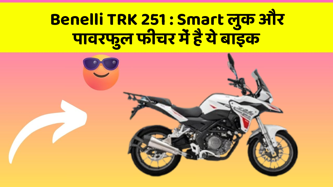 Benelli TRK 251 : Smart लुक और पावरफुल फीचर में है ये बाइक