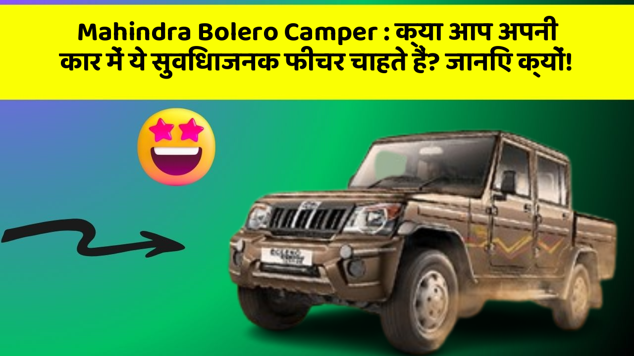 Mahindra Bolero Camper : क्या आप अपनी कार में ये सुविधाजनक फीचर चाहते हैं? जानिए क्यों!