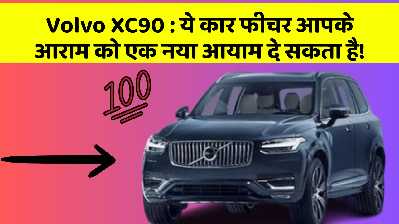Volvo XC90 : ये कार फीचर आपके आराम को एक नया आयाम दे सकता है!