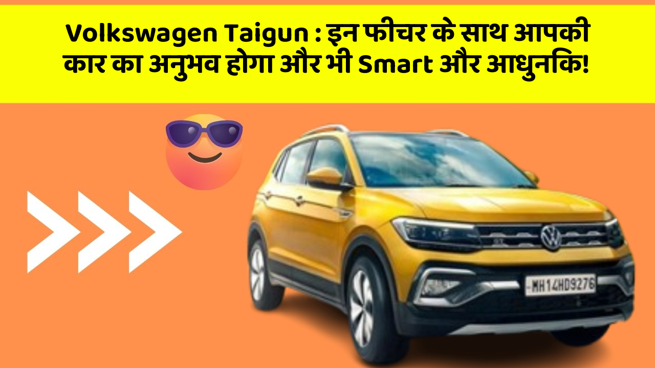 Volkswagen Taigun: इन फीचर के साथ आपकी कार का अनुभव होगा और भी Smart और आधुनिक!