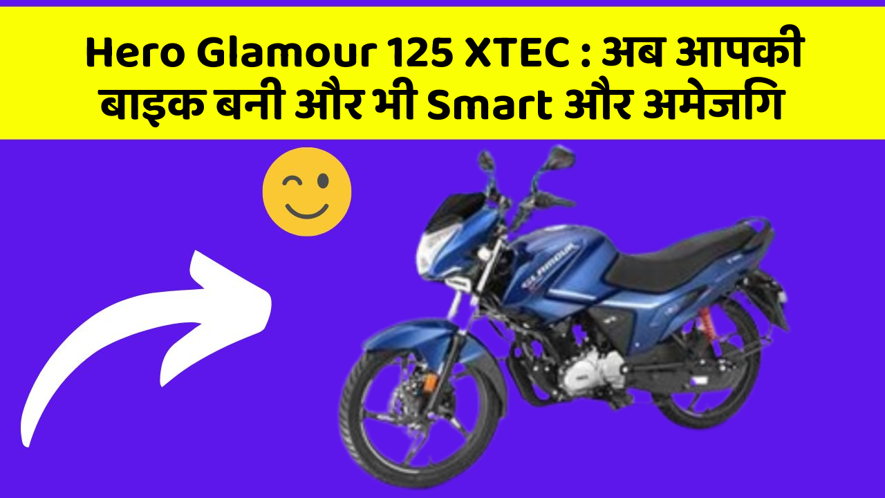 Hero Glamour 125 XTEC: अब आपकी बाइक बनी और भी Smart और अमेजिंग