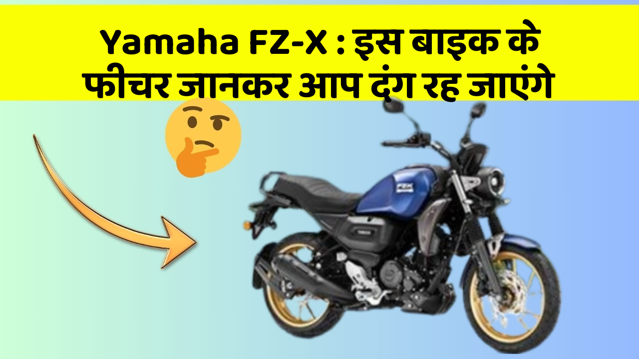 Yamaha FZ-X : इस बाइक के फीचर जानकर आप दंग रह जाएंगे