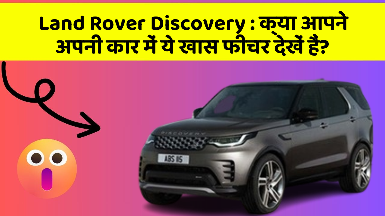 Land Rover Discovery : क्या आपने अपनी कार में ये खास फीचर देखें हैं?