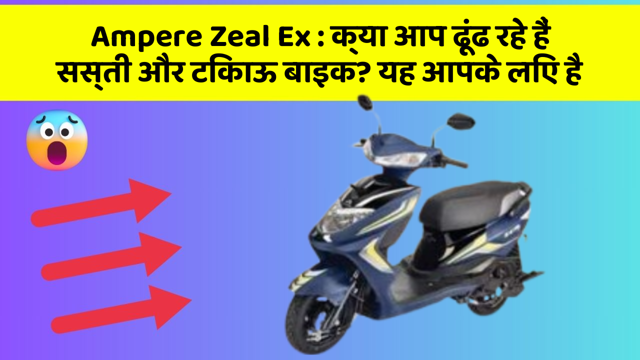 Ampere Zeal Ex: क्या आप ढूंढ रहे हैं सस्ती और टिकाऊ बाइक? यह आपके लिए है