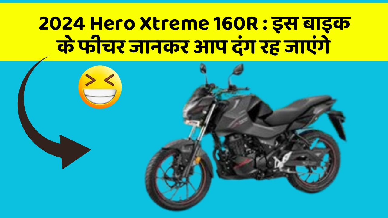 2024 Hero Xtreme 160R: इस बाइक के फीचर जानकर आप दंग रह जाएंगे