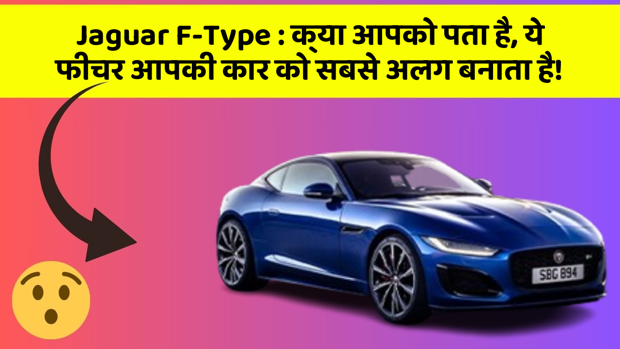Jaguar F-Type: क्या आपको पता है, ये फीचर आपकी कार को सबसे अलग बनाता है!