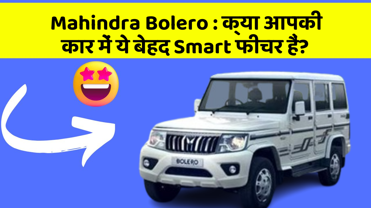 Mahindra Bolero: क्या आपकी कार में ये बेहद Smart फीचर हैं?