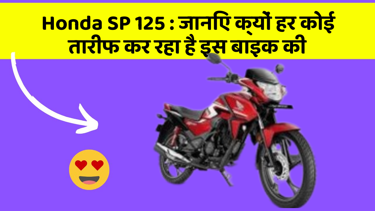 Honda SP 125: जानिए क्यों हर कोई तारीफ कर रहा है इस बाइक की