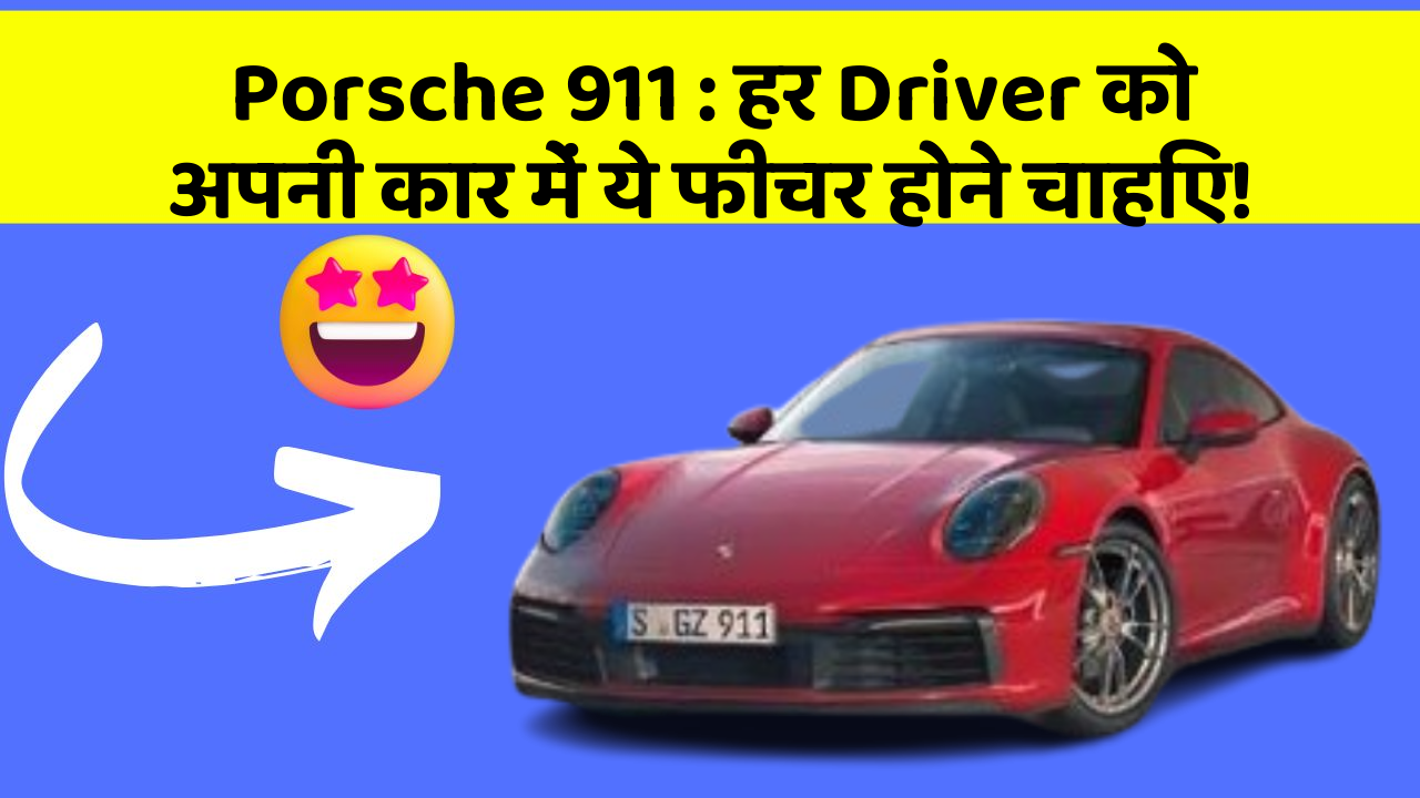 Porsche 911: हर Driver को अपनी कार में ये फीचर होने चाहिए!