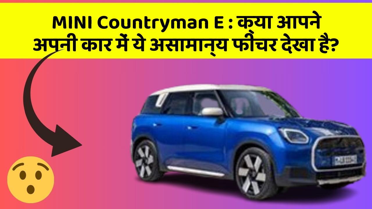 MINI Countryman E: क्या आपने अपनी कार में ये असामान्य फीचर देखा है?
