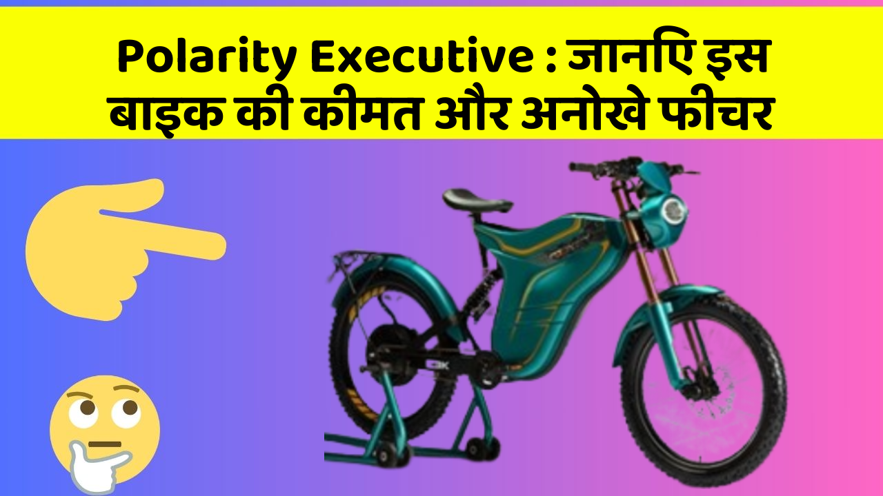 Polarity Executive: जानिए इस बाइक की कीमत और अनोखे फीचर