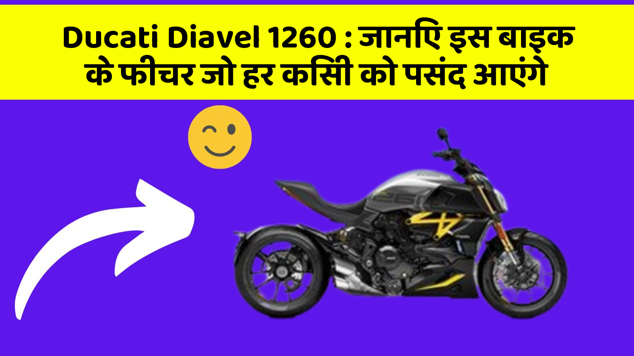 Ducati Diavel 1260 : जानिए इस बाइक के फीचर जो हर किसी को पसंद आएंगे