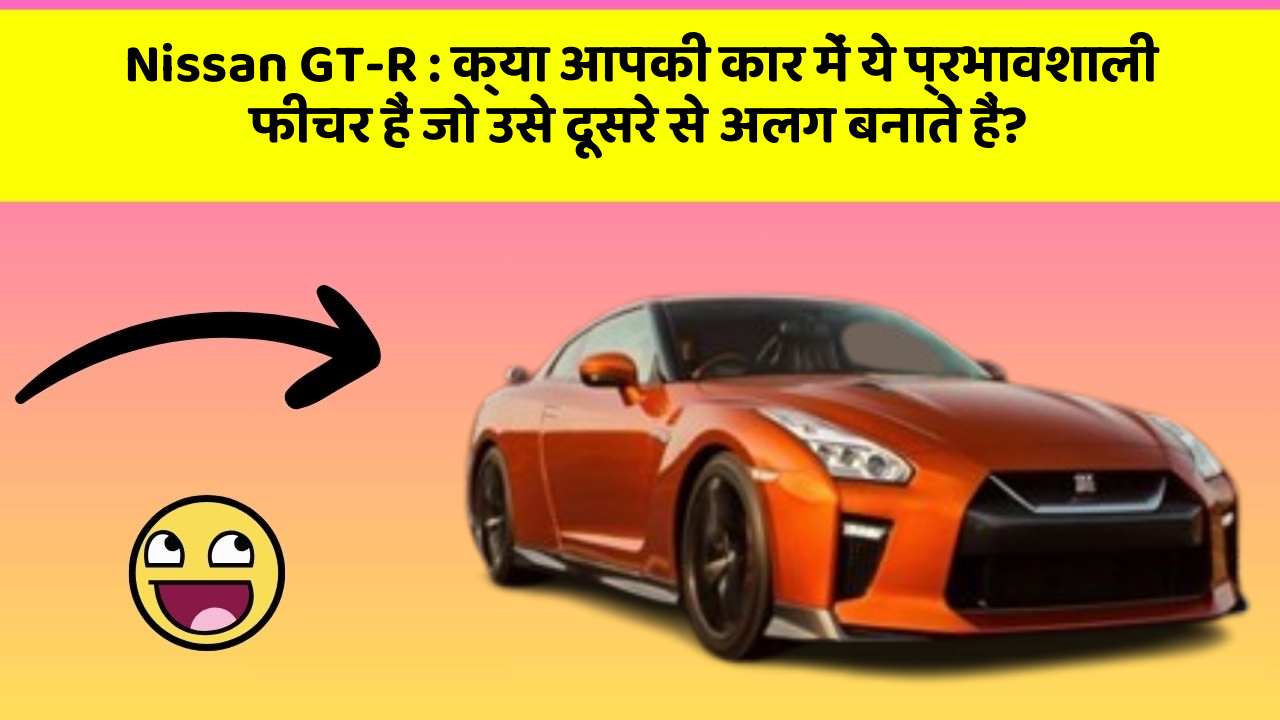 Nissan GT-R: क्या आपकी कार में ये प्रभावशाली फीचर हैं जो उसे दूसरे से अलग बनाते हैं?
