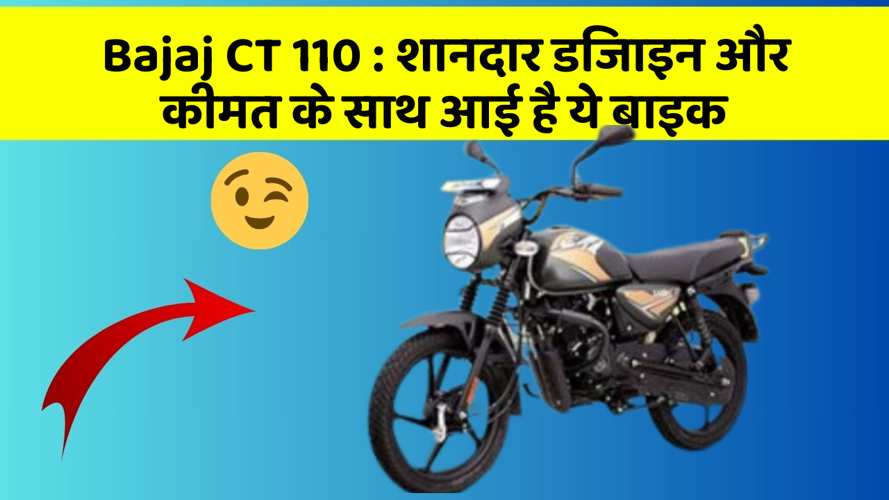 Bajaj CT 110: शानदार डिजाइन और कीमत के साथ आई है ये बाइक