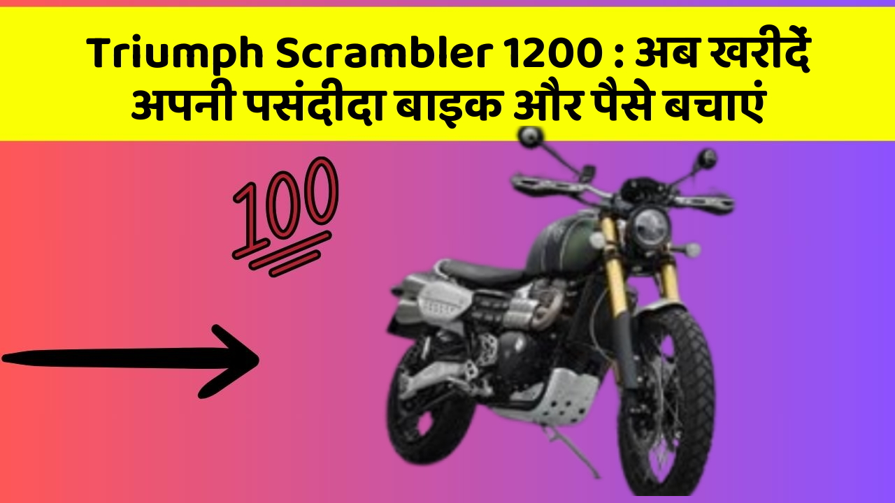 Triumph Scrambler 1200: अब खरीदें अपनी पसंदीदा बाइक और पैसे बचाएं