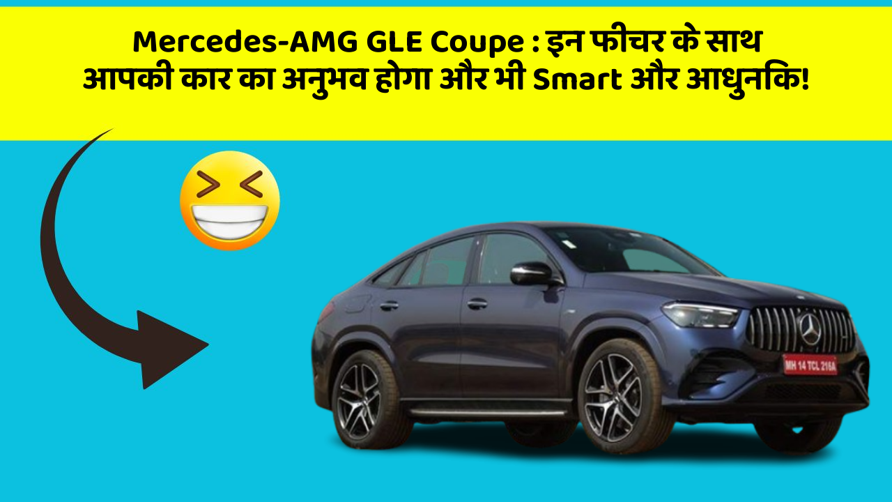 Mercedes-AMG GLE Coupe: इन फीचर के साथ आपकी कार का अनुभव होगा और भी Smart और आधुनिक!