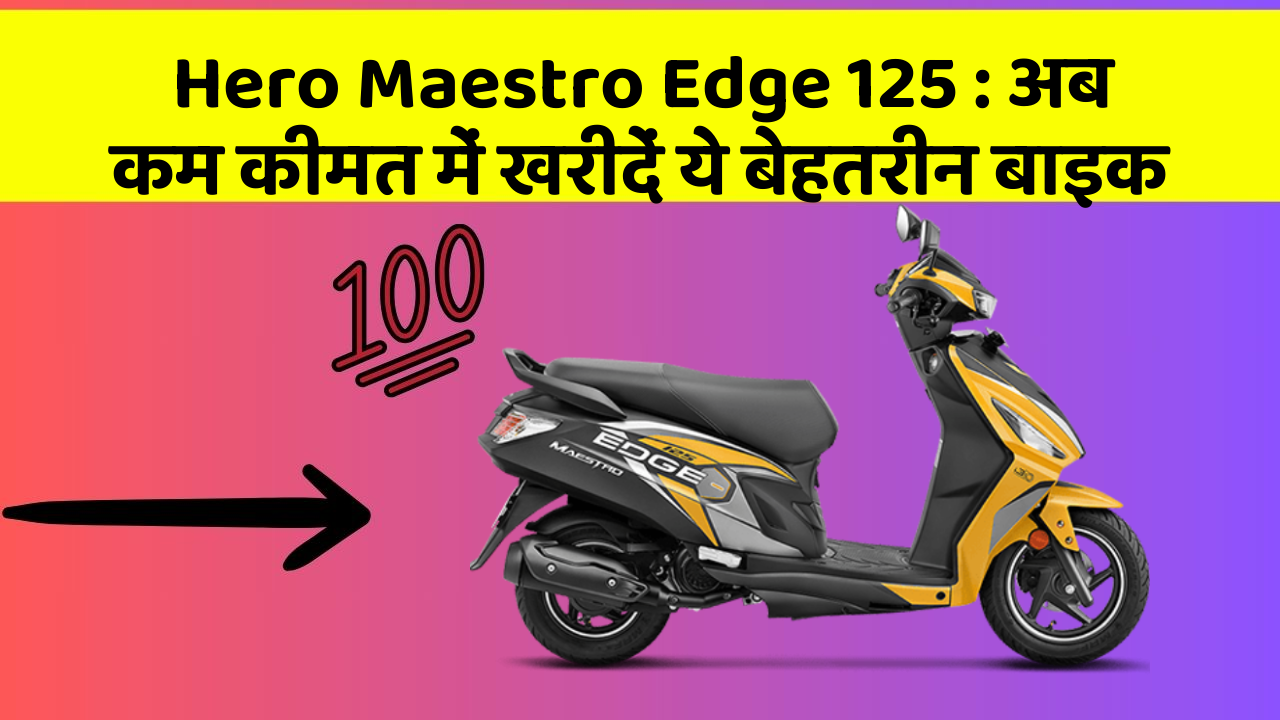 Hero Maestro Edge 125: अब कम कीमत में खरीदें ये बेहतरीन बाइक