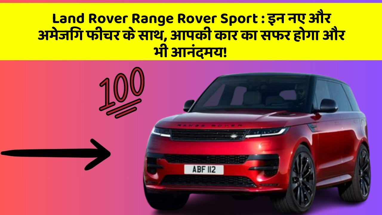 Land Rover Range Rover Sport : इन नए और अमेजिंग फीचर के साथ, आपकी कार का सफर होगा और भी आनंदमय!