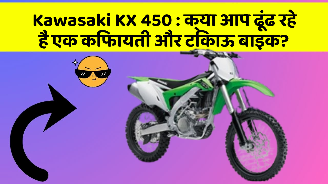 Kawasaki KX 450: क्या आप ढूंढ रहे हैं एक किफायती और टिकाऊ बाइक?