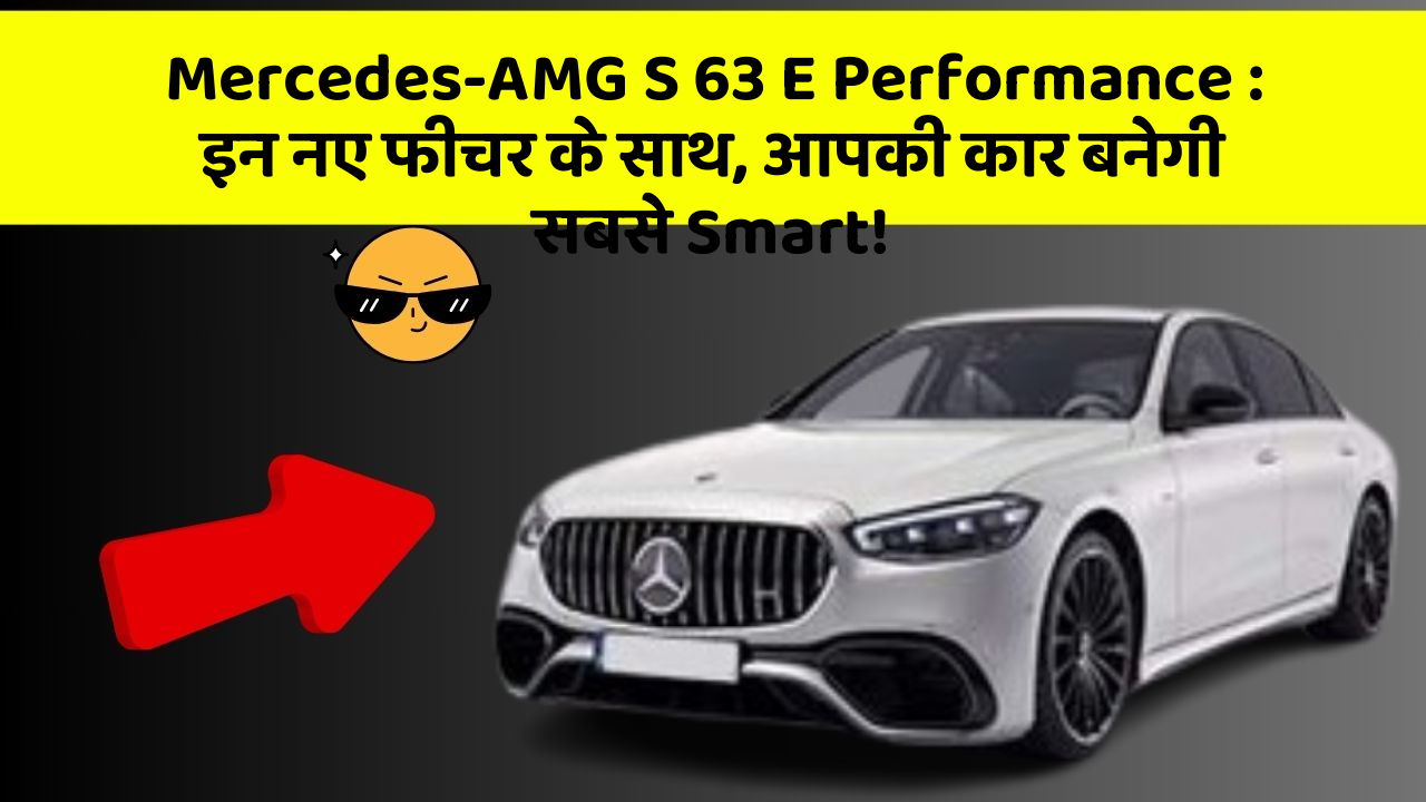 Mercedes-AMG S 63 E Performance: इन नए फीचर के साथ, आपकी कार बनेगी सबसे Smart!