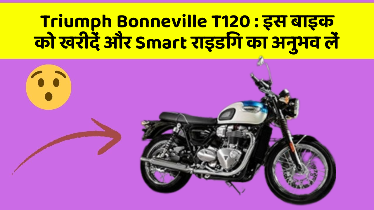 Triumph Bonneville T120 : इस बाइक को खरीदें और Smart राइडिंग का अनुभव लें