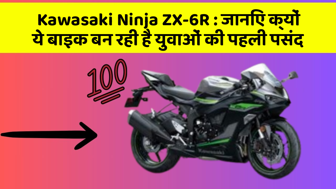 Kawasaki Ninja ZX-6R: जानिए क्यों ये बाइक बन रही है युवाओं की पहली पसंद