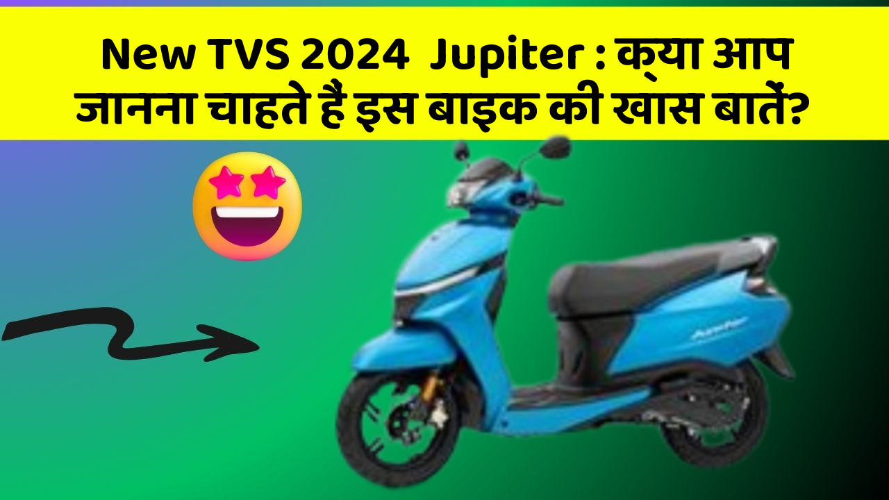 New TVS 2024  Jupiter: क्या आप जानना चाहते हैं इस बाइक की खास बातें?