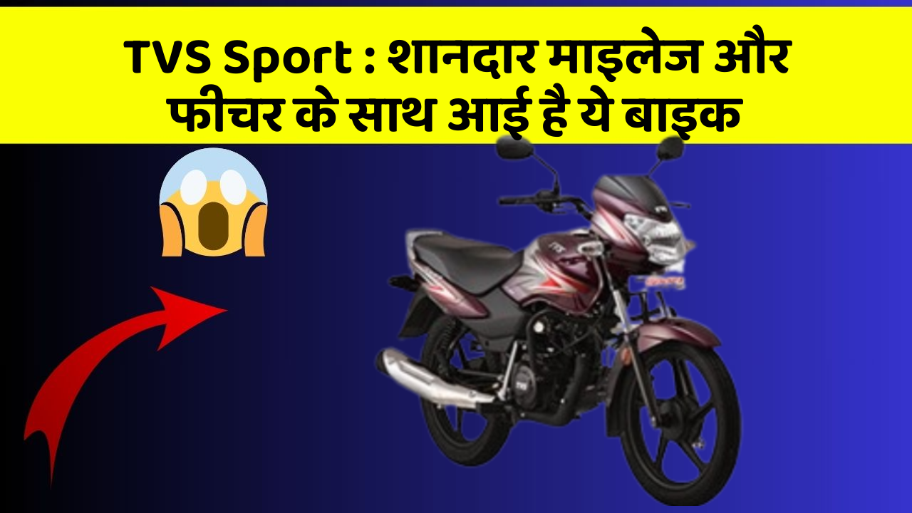 TVS Sport: शानदार माइलेज और फीचर के साथ आई है ये बाइक
