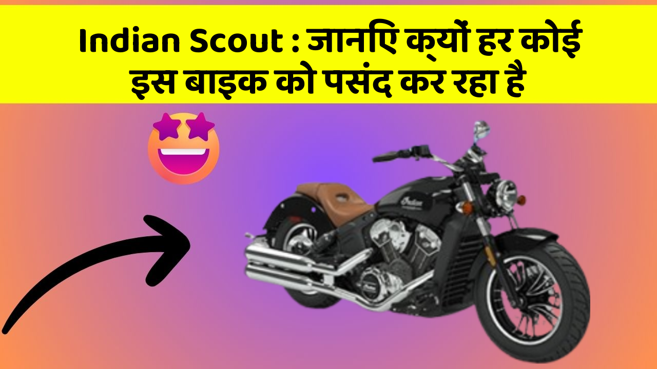 Indian Scout : जानिए क्यों हर कोई इस बाइक को पसंद कर रहा है