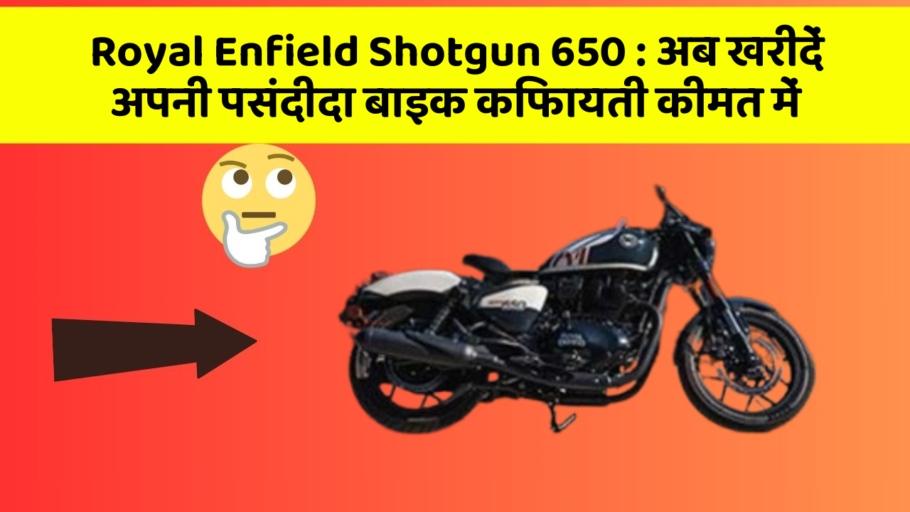 Royal Enfield Shotgun 650 : अब खरीदें अपनी पसंदीदा बाइक किफायती कीमत में