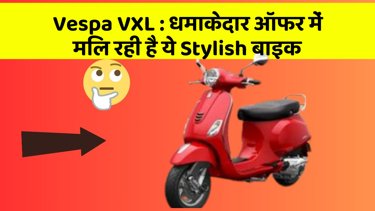 Vespa VXL: धमाकेदार ऑफर में मिल रही है ये Stylish बाइक