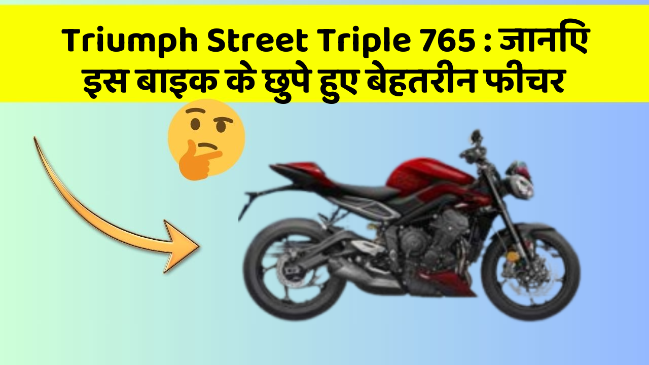 Triumph Street Triple 765 : जानिए इस बाइक के छुपे हुए बेहतरीन फीचर