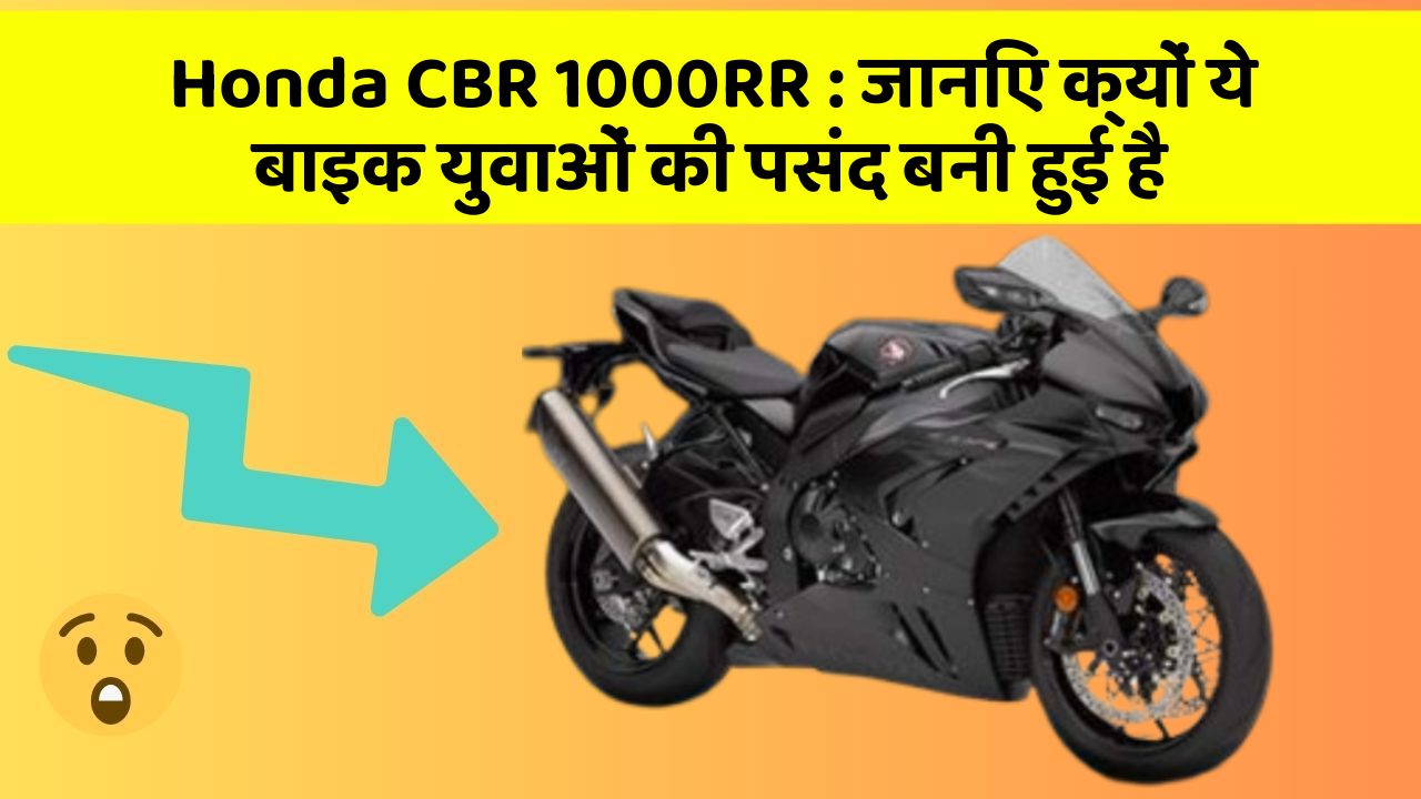 Honda CBR 1000RR : जानिए क्यों ये बाइक युवाओं की पसंद बनी हुई है