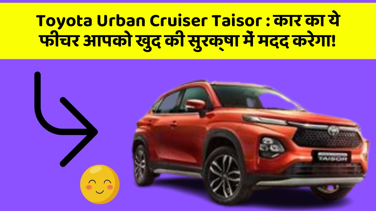 Toyota Urban Cruiser Taisor : कार का ये फीचर आपको खुद की सुरक्षा में मदद करेगा!