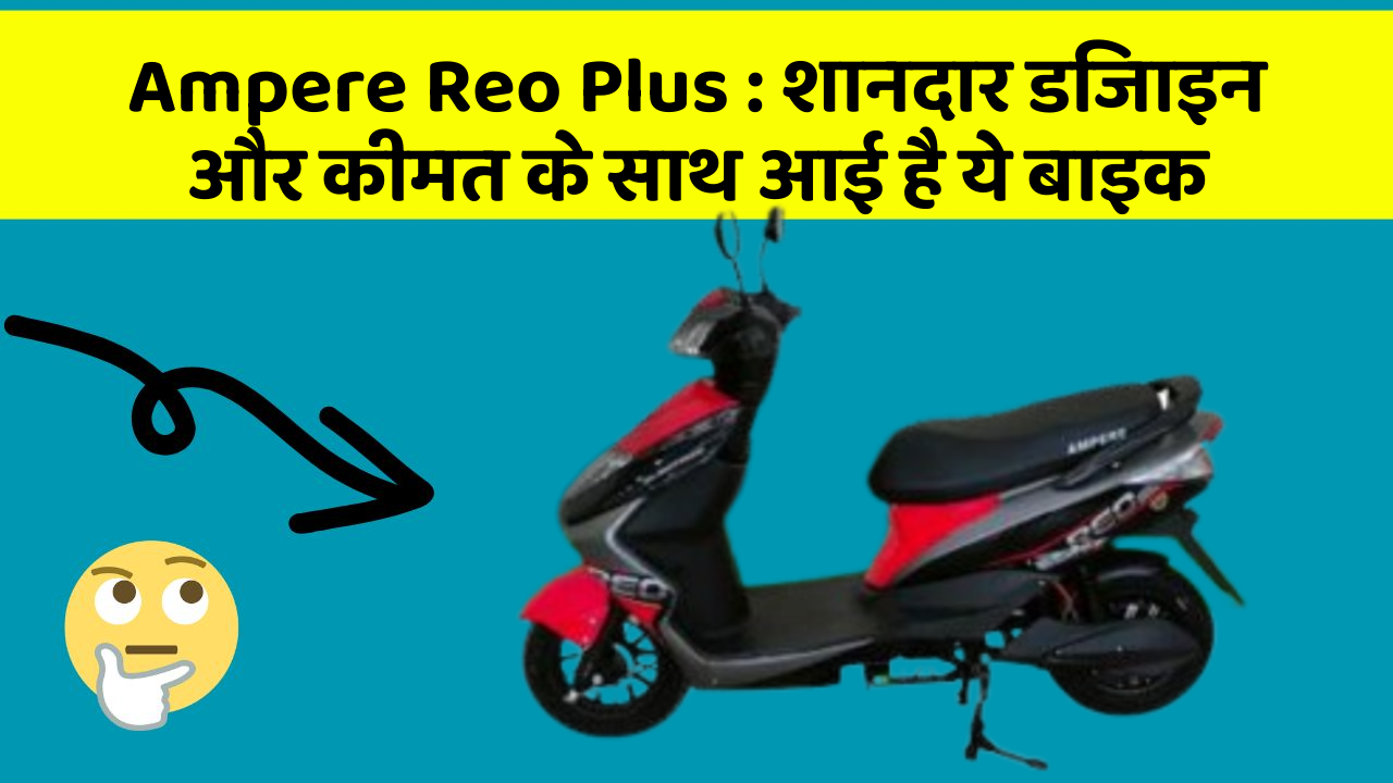 Ampere Reo Plus: शानदार डिजाइन और कीमत के साथ आई है ये बाइक