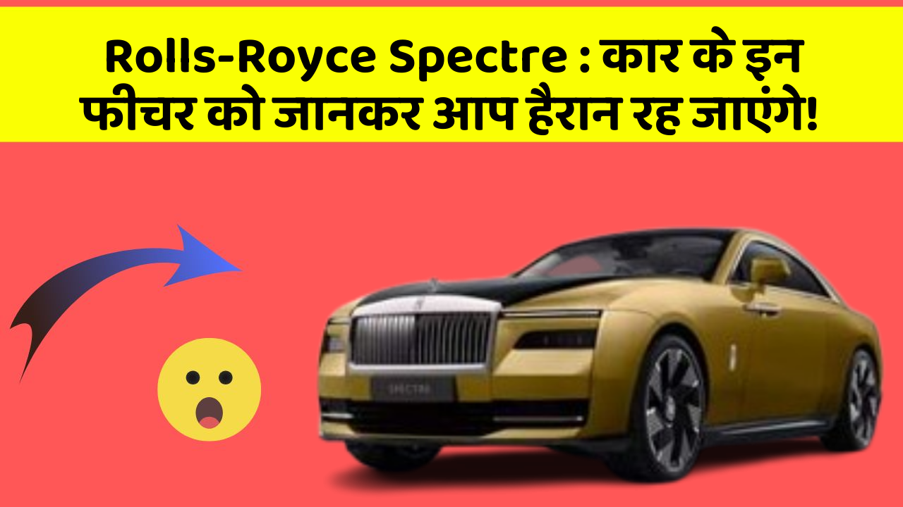 Rolls-Royce Spectre: कार के इन फीचर को जानकर आप हैरान रह जाएंगे!