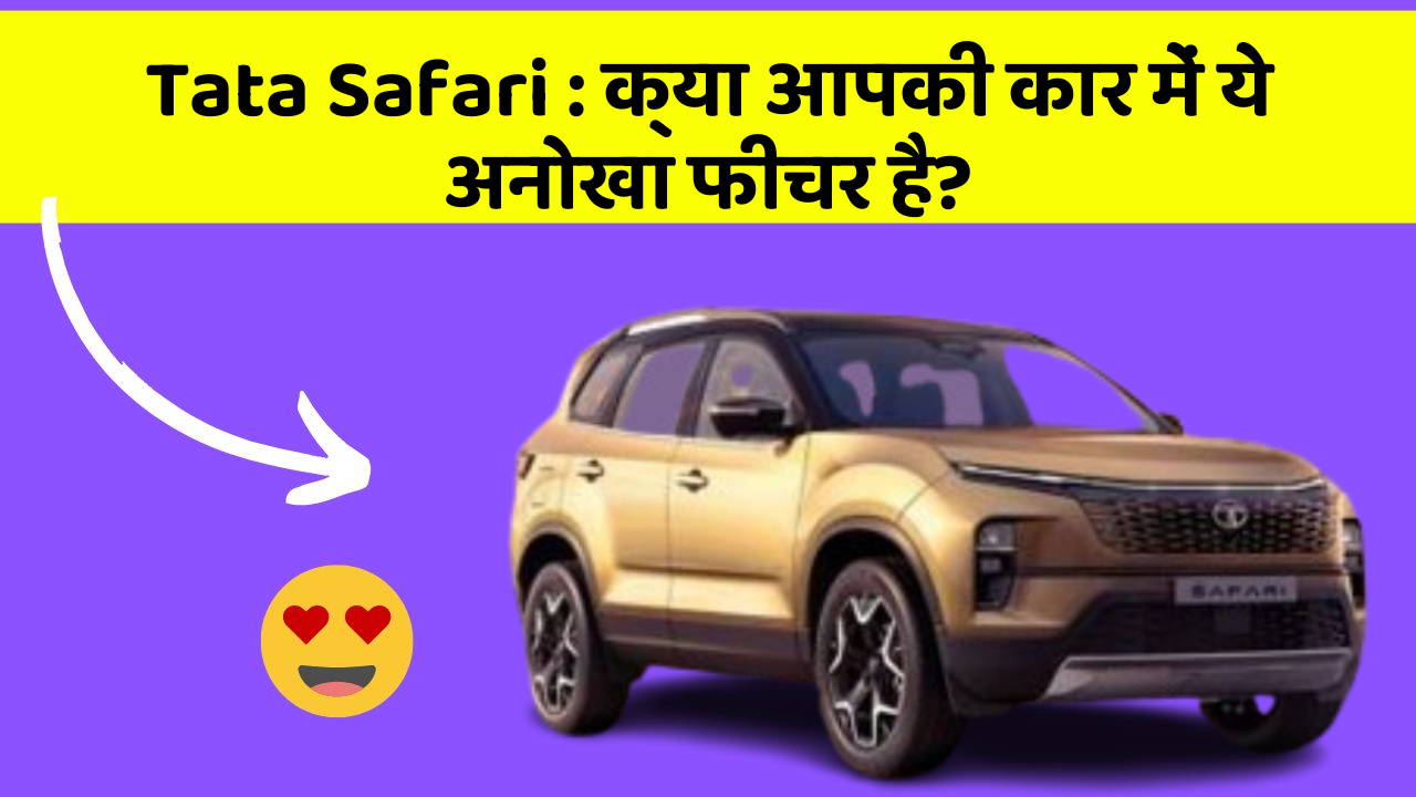 Tata Safari : क्या आपकी कार में ये अनोखा फीचर है?