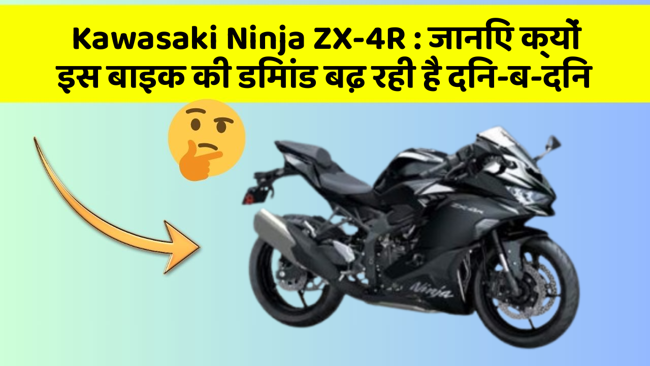 Kawasaki Ninja ZX-4R : जानिए क्यों इस बाइक की डिमांड बढ़ रही है दिन-ब-दिन