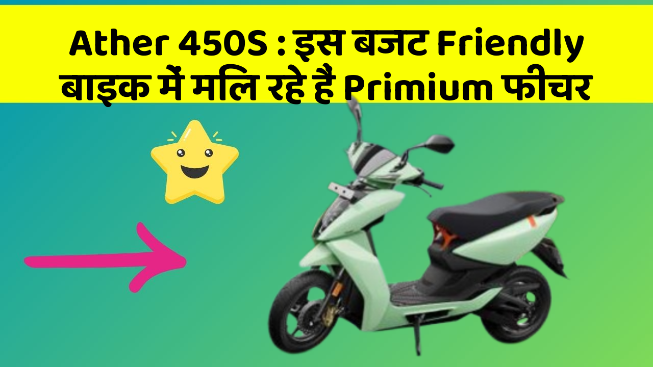 Ather 450S : इस बजट Friendly बाइक में मिल रहे हैं Primium फीचर
