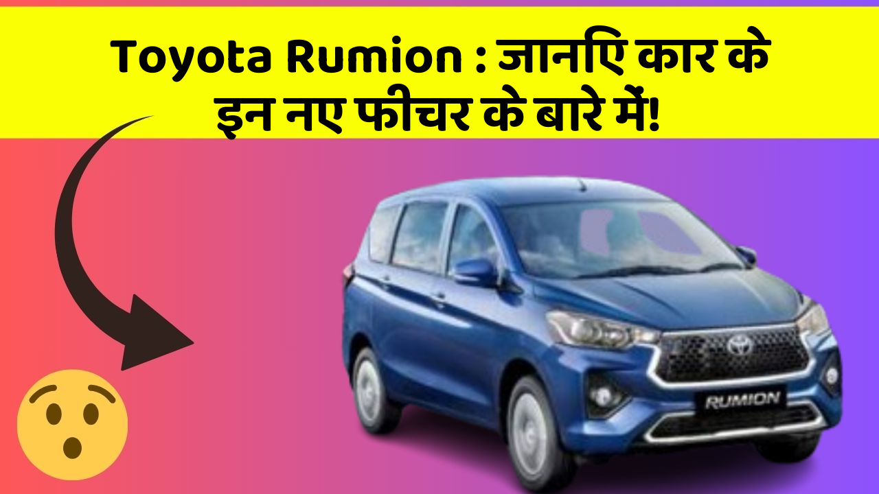 Toyota Rumion: जानिए कार के इन नए फीचर के बारे में!