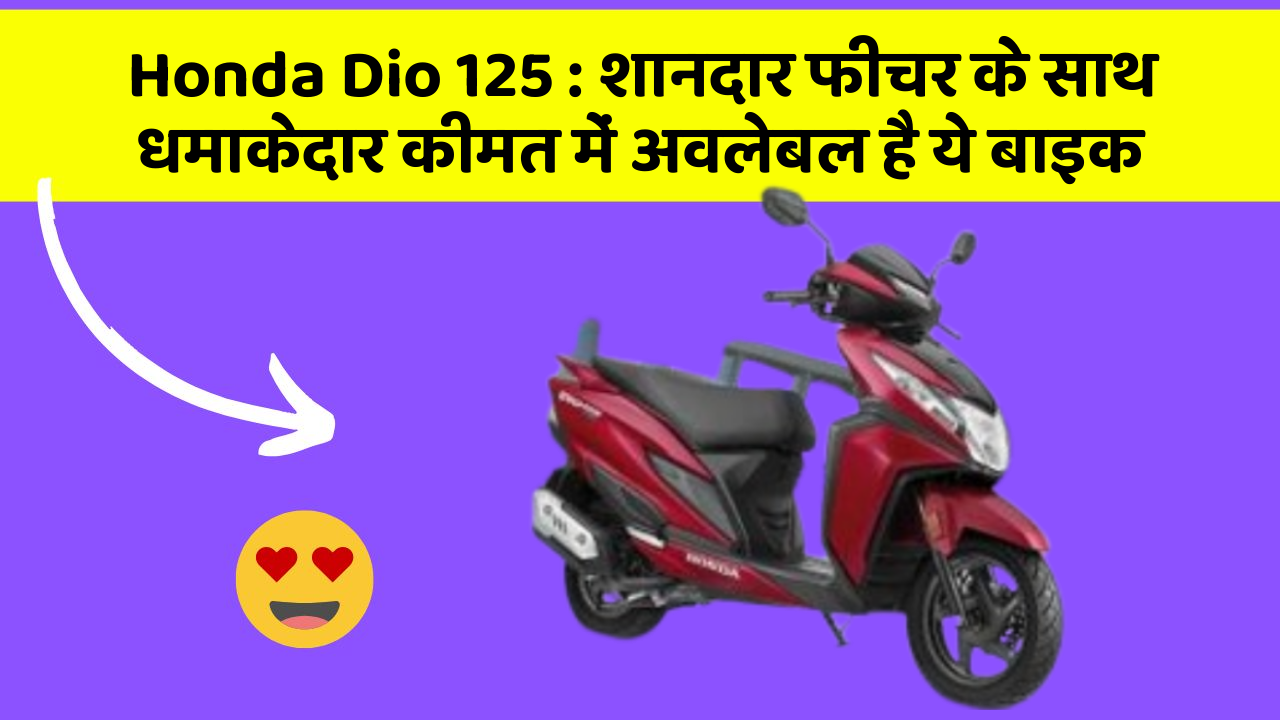 Honda Dio 125 : शानदार फीचर के साथ धमाकेदार कीमत में अवलेबल है ये बाइक