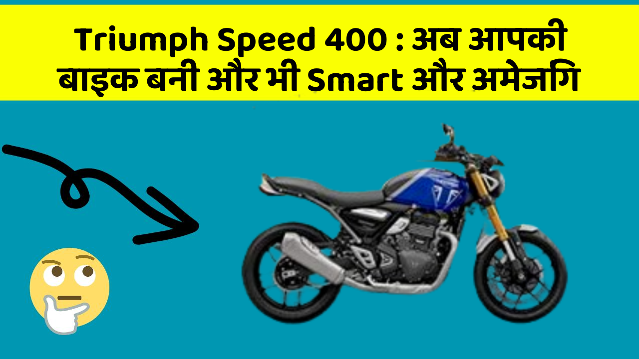 Triumph Speed 400 : अब आपकी बाइक बनी और भी Smart और अमेजिंग