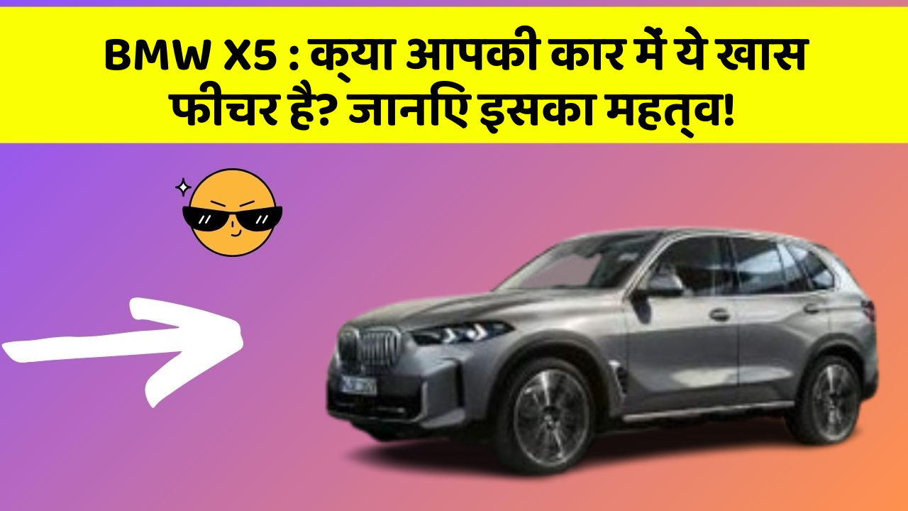 BMW X5: क्या आपकी कार में ये खास फीचर है? जानिए इसका महत्व!